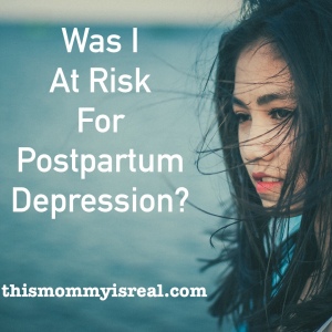 What factors put me at risk for Postpartum Depression? Why was I affected? Why did I suffer?- thismommyisreal.com